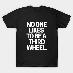 No one likes to be a third wheel. T-Shirt